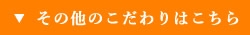 その他のこだわりはこちら